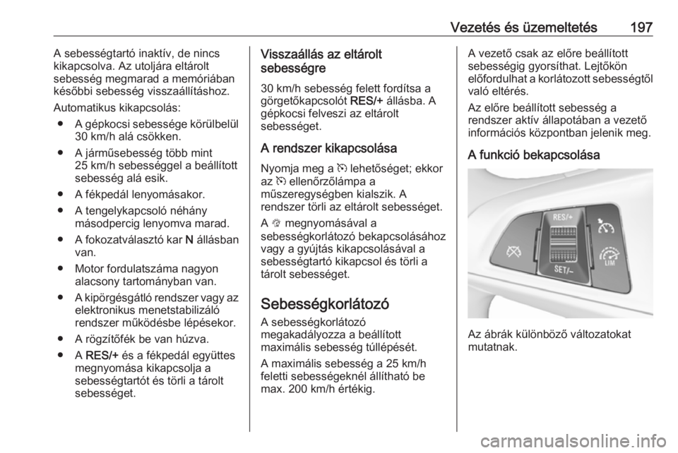 OPEL ASTRA K 2018.75  Kezelési útmutató (in Hungarian) Vezetés és üzemeltetés197A sebességtartó inaktív, de nincs
kikapcsolva. Az utoljára eltárolt
sebesség megmarad a memóriában
későbbi sebesség visszaállításhoz.
Automatikus kikapcsolá
