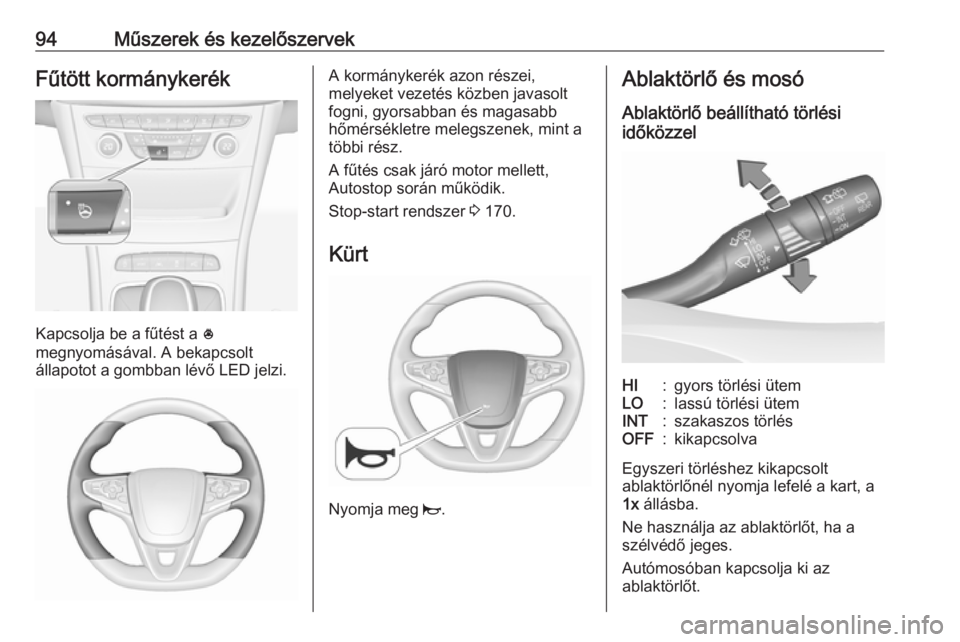 OPEL ASTRA K 2018.75  Kezelési útmutató (in Hungarian) 94Műszerek és kezelőszervekFűtött kormánykerék
Kapcsolja be a fűtést a *
megnyomásával. A bekapcsolt
állapotot a gombban lévő LED jelzi.
A kormánykerék azon részei,
melyeket vezetés 