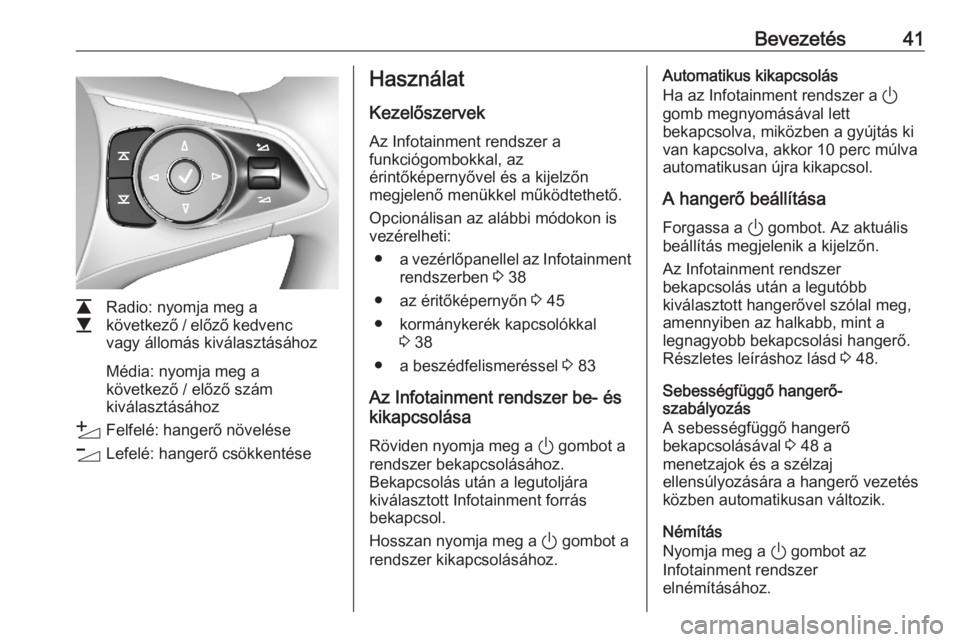 OPEL ASTRA K 2020  Infotainment kézikönyv (in Hungarian) Bevezetés41
L
M Radio: nyomja meg a
következő / előző kedvenc
vagy állomás kiválasztásához
Média: nyomja meg a
következő / előző szám
kiválasztásához
Y Felfelé: hangerő növelése