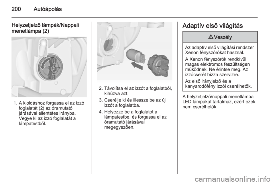 OPEL CASCADA 2014  Kezelési útmutató (in Hungarian) 200Autóápolás
Helyzetjelző lámpák/Nappalimenetlámpa (2)
1. A kioldáshoz forgassa el az izzó foglalatát (2) az óramutató
járásával ellentétes irányba.
Vegye ki az izzó foglalatát a
l
