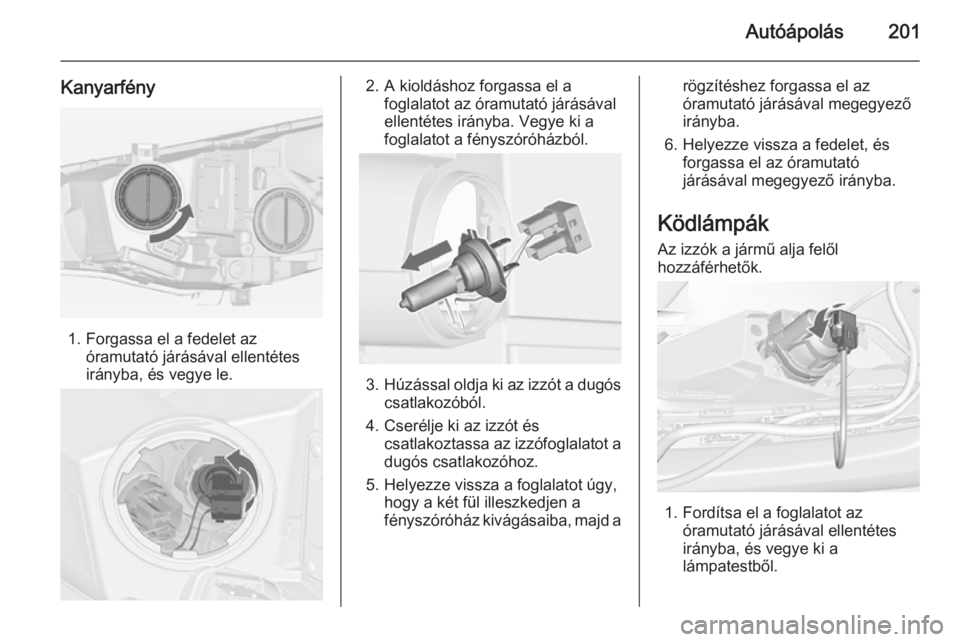 OPEL CASCADA 2014  Kezelési útmutató (in Hungarian) Autóápolás201
Kanyarfény
1. Forgassa el a fedelet azóramutató járásával ellentétes
irányba, és vegye le.
2. A kioldáshoz forgassa el a foglalatot az óramutató járásával
ellentétes i