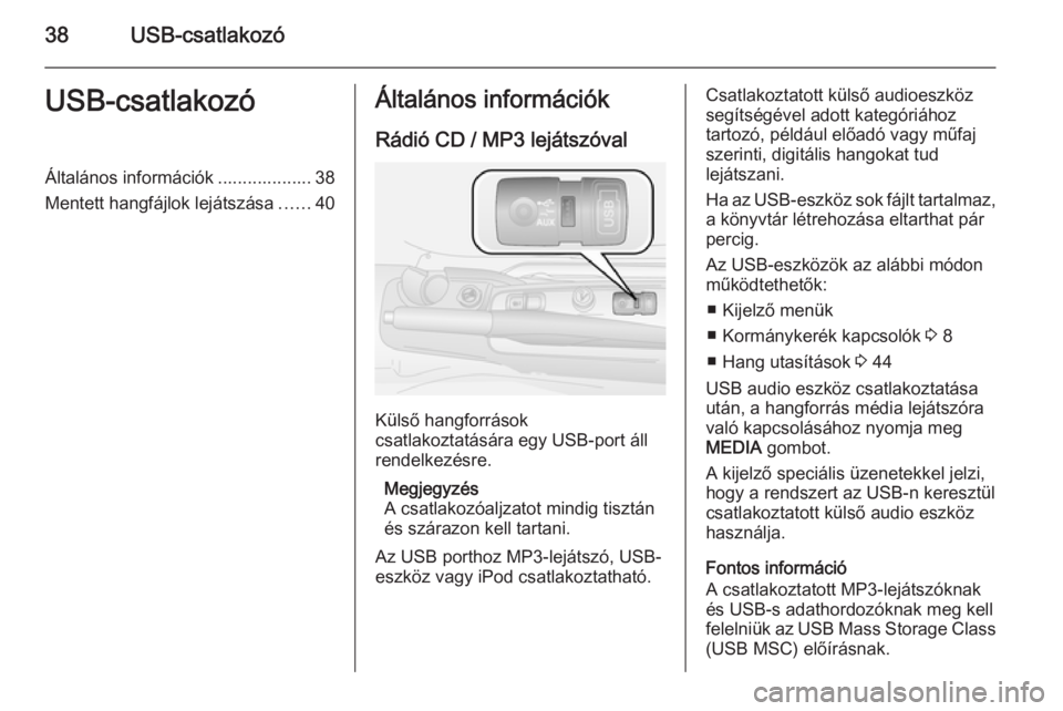 OPEL COMBO 2014 Infotainment kézikönyv (in Hungarian) 38USB-csatlakozóUSB-csatlakozóÁltalános információk ................... 38
Mentett hangfájlok lejátszása ......40Általános információk
Rádió CD / MP3 lejátszóval
Külső hangforrások OPEL COMBO 2014 Infotainment kézikönyv (in Hungarian) 38USB-csatlakozóUSB-csatlakozóÁltalános információk ................... 38
Mentett hangfájlok lejátszása ......40Általános információk
Rádió CD / MP3 lejátszóval
Külső hangforrások