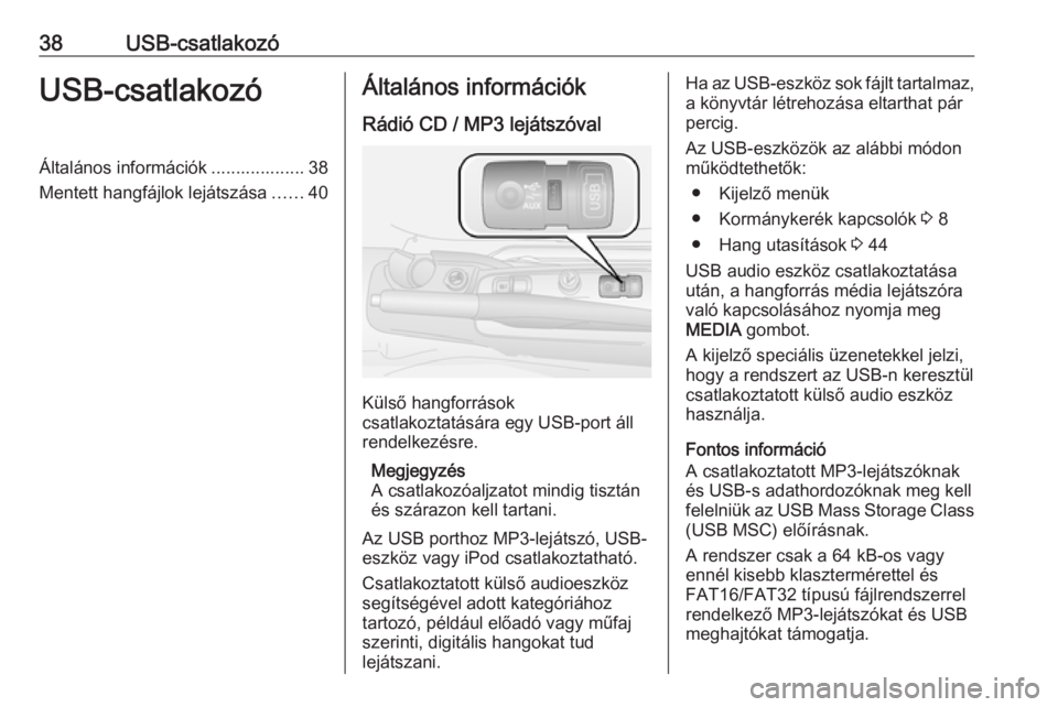 OPEL COMBO 2016 Infotainment kézikönyv (in Hungarian) 38USB-csatlakozóUSB-csatlakozóÁltalános információk ................... 38
Mentett hangfájlok lejátszása ......40Általános információk
Rádió CD / MP3 lejátszóval
Külső hangforrások OPEL COMBO 2016 Infotainment kézikönyv (in Hungarian) 38USB-csatlakozóUSB-csatlakozóÁltalános információk ................... 38
Mentett hangfájlok lejátszása ......40Általános információk
Rádió CD / MP3 lejátszóval
Külső hangforrások