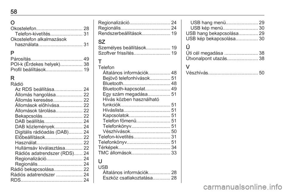 OPEL COMBO E 2019 Infotainment kézikönyv (in Hungarian) 58O
Okostelefon .................................. 28
Telefon-kivetítés ........................31
Okostelefon alkalmazások használata ................................. 31
P Párosítás ......... OPEL COMBO E 2019 Infotainment kézikönyv (in Hungarian) 58O
Okostelefon .................................. 28
Telefon-kivetítés ........................31
Okostelefon alkalmazások használata ................................. 31
P Párosítás .........