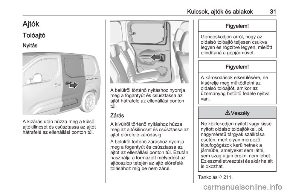OPEL COMBO E 2019 Kezelési útmutató (in Hungarian) Kulcsok, ajtók és ablakok31Ajtók
Tolóajtó Nyitás
A kizárás után húzza meg a külső
ajtókilincset és csúsztassa az ajtót
hátrafelé az ellenállási ponton túl.
A belülről történő OPEL COMBO E 2019 Kezelési útmutató (in Hungarian) Kulcsok, ajtók és ablakok31Ajtók
Tolóajtó Nyitás
A kizárás után húzza meg a külső
ajtókilincset és csúsztassa az ajtót
hátrafelé az ellenállási ponton túl.
A belülről történő