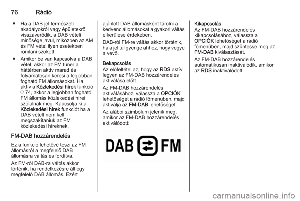 OPEL COMBO E 2019.1  Infotainment kézikönyv (in Hungarian) 76Rádió● Ha a DAB jel természetiakadályokról vagy épületekről
visszaverődik, a DAB vételi
minősége javul, miközben az AM és FM vétel ilyen esetekben
romlani szokott.
● Amikor be van