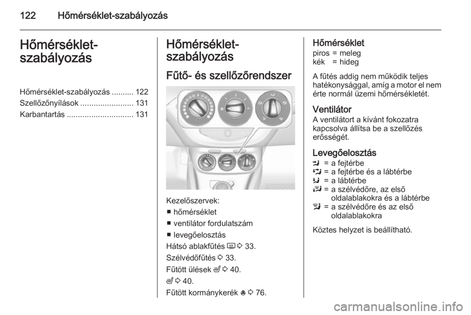 OPEL CORSA 2015.5  Kezelési útmutató (in Hungarian) 122Hőmérséklet-szabályozásHőmérséklet-
szabályozásHőmérséklet-szabályozás .......... 122
Szellőzőnyílások ........................131
Karbantartás .............................. 13