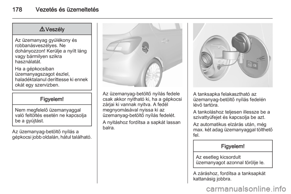 OPEL CORSA 2015.5  Kezelési útmutató (in Hungarian) 178Vezetés és üzemeltetés9Veszély
Az üzemanyag gyúlékony és
robbanásveszélyes. Ne
dohányozzon! Kerülje a nyílt láng vagy bármilyen szikra
használatát.
Ha a gépkocsiban
üzemanyagsza