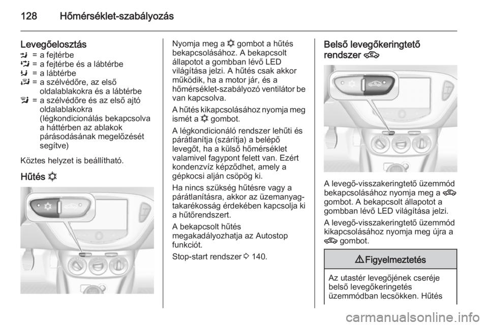 OPEL CORSA 2015.75 Kezelési útmutató (in Hungarian) 128Hőmérséklet-szabályozás
LevegőelosztásM=a fejtérbeL=a fejtérbe és a lábtérbeK=a lábtérbeJ=a szélvédőre, az első
oldalablakokra és a lábtérbel=a szélvédőre és az első ajtó OPEL CORSA 2015.75 Kezelési útmutató (in Hungarian) 128Hőmérséklet-szabályozás
LevegőelosztásM=a fejtérbeL=a fejtérbe és a lábtérbeK=a lábtérbeJ=a szélvédőre, az első
oldalablakokra és a lábtérbel=a szélvédőre és az első ajtó