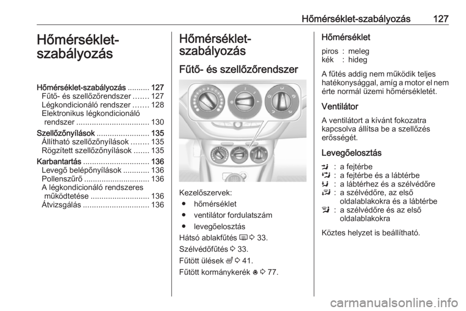 OPEL CORSA 2016.5  Kezelési útmutató (in Hungarian) Hőmérséklet-szabályozás127Hőmérséklet-
szabályozásHőmérséklet-szabályozás ..........127
Fűtő- és szellőzőrendszer .......127
Légkondicionáló rendszer .......128
Elektronikus lé