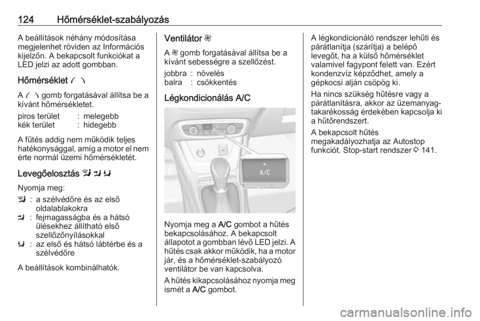 OPEL CROSSLAND X 2018  Kezelési útmutató (in Hungarian) 124Hőmérséklet-szabályozásA beállítások néhány módosítása
megjelenhet röviden az Információs
kijelzőn. A bekapcsolt funkciókat a
LED jelzi az adott gombban.
Hőmérséklet  £
A  £ 