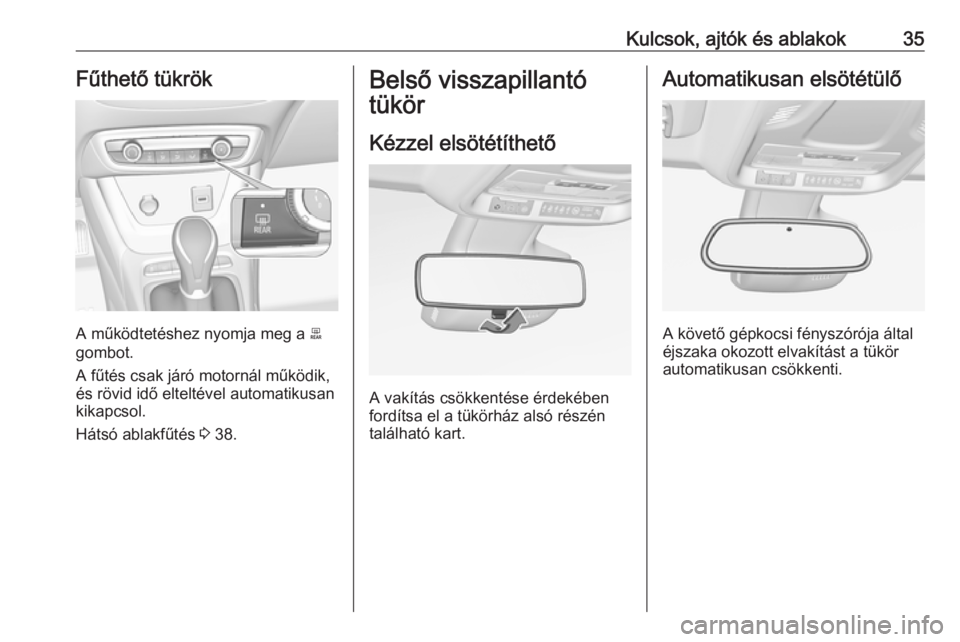 OPEL CROSSLAND X 2018.5  Kezelési útmutató (in Hungarian) Kulcsok, ajtók és ablakok35Fűthető tükrök
A működtetéshez nyomja meg a 0045
gombot.
A fűtés csak járó motornál működik,
és rövid idő elteltével automatikusan
kikapcsol.
Hátsó abl