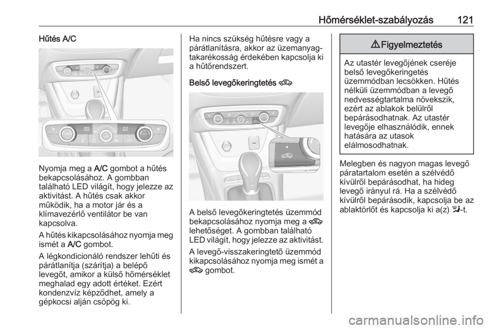 OPEL CROSSLAND X 2020  Kezelési útmutató (in Hungarian) Hőmérséklet-szabályozás121Hűtés A/C
Nyomja meg a A/C gombot a hűtés
bekapcsolásához. A gombban
található LED világít, hogy jelezze az
aktivitást. A hűtés csak akkor
működik, ha a m