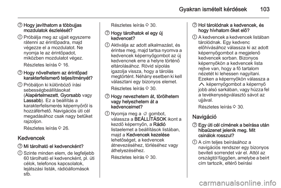 OPEL INSIGNIA 2014  Infotainment kézikönyv (in Hungarian) Gyakran ismételt kérdések103
?Hogy javíthatom a többujjas
mozdulatok észlelését?
! Próbálja meg az ujjait egyszerre
rátenni az érintőpadra, majd
végezze el a mozdulatot. Ne
nyomja le az 