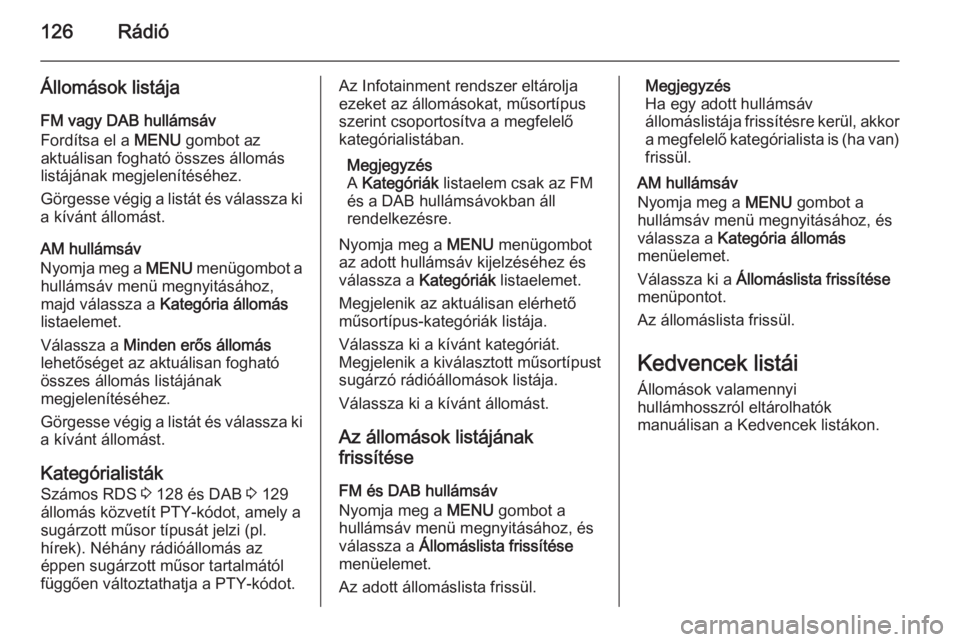 OPEL INSIGNIA 2014  Infotainment kézikönyv (in Hungarian) 126Rádió
Állomások listája
FM vagy DAB hullámsáv
Fordítsa el a  MENU gombot az
aktuálisan fogható összes állomás listájának megjelenítéséhez.
Görgesse végig a listát és válassza