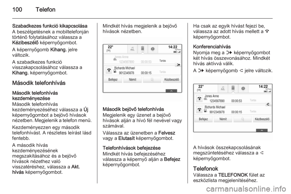 OPEL INSIGNIA 2014  Infotainment kézikönyv (in Hungarian) 100Telefon
Szabadkezes funkció kikapcsolásaA beszélgetésnek a mobiltelefonjántörténő folytatásához válassza a
Kézibeszélő  képernyőgombot.
A képernyőgomb  Kihang. jelre
változik.
A 