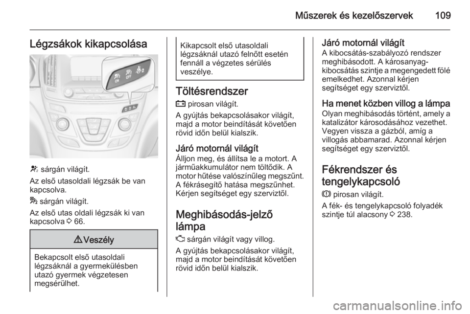 OPEL INSIGNIA 2014.5  Kezelési útmutató (in Hungarian) Műszerek és kezelőszervek109Légzsákok kikapcsolása
V sárgán világít.
Az első utasoldali légzsák be van
kapcsolva.
*  sárgán világít.
Az első utas oldali légzsák ki van
kapcsolva  3