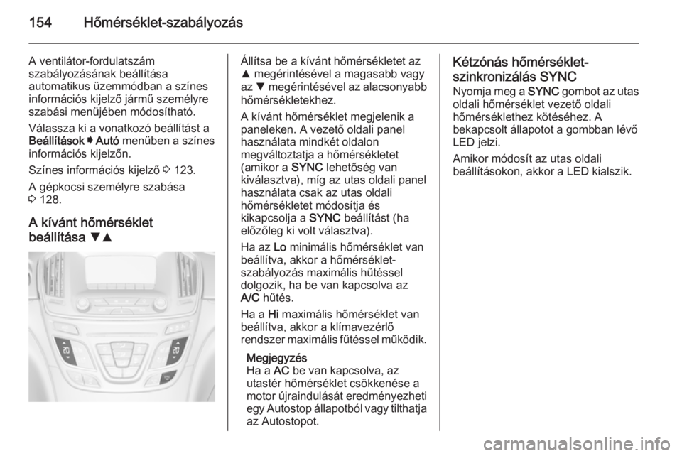OPEL INSIGNIA 2014.5  Kezelési útmutató (in Hungarian) 154Hőmérséklet-szabályozás
A ventilátor-fordulatszám
szabályozásának beállítása
automatikus üzemmódban a színes
információs kijelző jármű személyre
szabási menüjében módosít