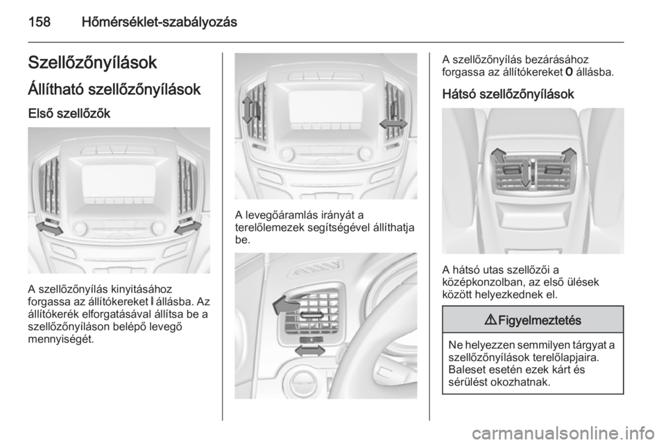 OPEL INSIGNIA 2014.5  Kezelési útmutató (in Hungarian) 158Hőmérséklet-szabályozásSzellőzőnyílások
Állítható szellőzőnyílások Első szellőzők
A szellőzőnyílás kinyitásához
forgassa az állítókereket  B állásba. Az
állítókeré