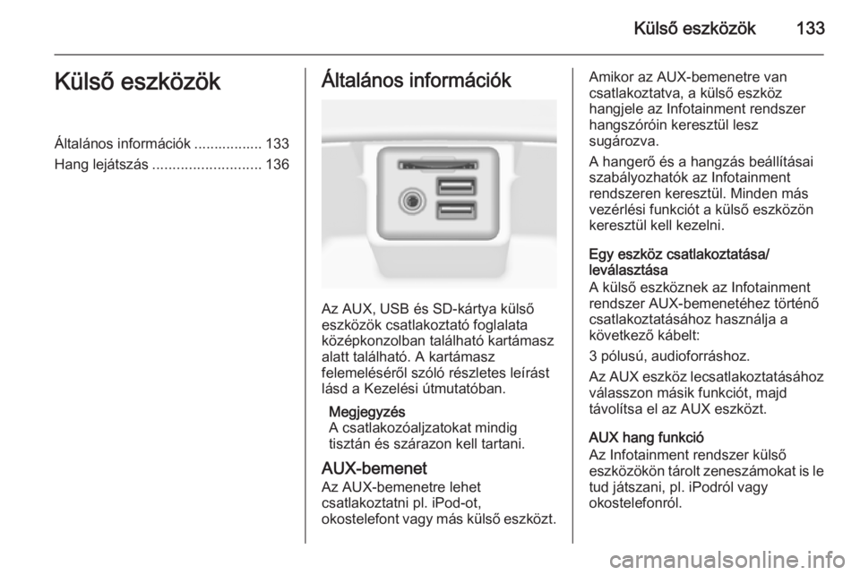 OPEL INSIGNIA 2015 Infotainment kézikönyv (in Hungarian) Külső eszközök133Külső eszközökÁltalános információk ................. 133
Hang lejátszás ........................... 136Általános információk
Az AUX, USB és SD-kártya külső
eszk OPEL INSIGNIA 2015 Infotainment kézikönyv (in Hungarian) Külső eszközök133Külső eszközökÁltalános információk ................. 133
Hang lejátszás ........................... 136Általános információk
Az AUX, USB és SD-kártya külső
eszk