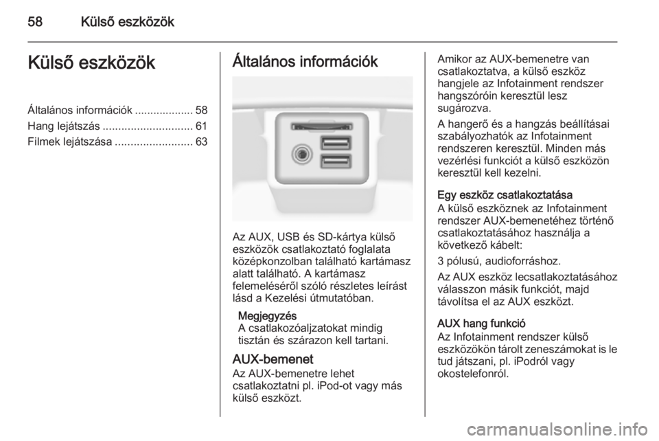 OPEL INSIGNIA 2015 Infotainment kézikönyv (in Hungarian) 58Külső eszközökKülső eszközökÁltalános információk ................... 58
Hang lejátszás ............................. 61
Filmek lejátszása .........................63Általános info OPEL INSIGNIA 2015 Infotainment kézikönyv (in Hungarian) 58Külső eszközökKülső eszközökÁltalános információk ................... 58
Hang lejátszás ............................. 61
Filmek lejátszása .........................63Általános info