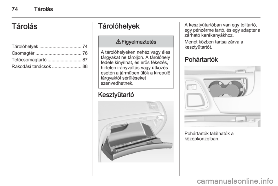 OPEL INSIGNIA 2015.5  Kezelési útmutató (in Hungarian) 74TárolásTárolásTárolóhelyek................................ 74
Csomagtér ................................... 76
Tetőcsomagtartó ..........................87
Rakodási tanácsok .............