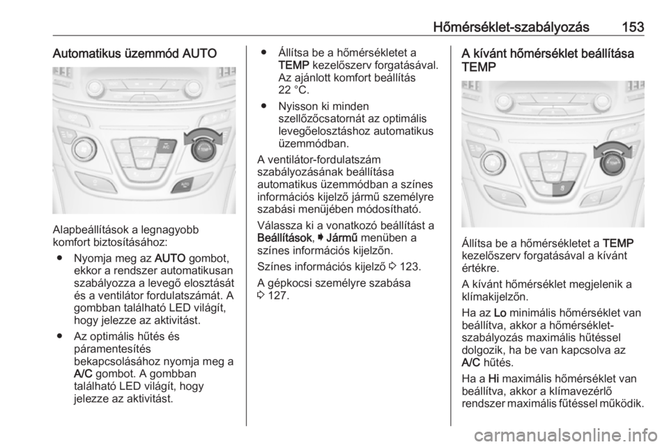 OPEL INSIGNIA 2016.5 Kezelési útmutató (in Hungarian) Hőmérséklet-szabályozás153Automatikus üzemmód AUTO
Alapbeállítások a legnagyobb
komfort biztosításához:
● Nyomja meg az AUTO gombot,
ekkor a rendszer automatikusan
szabályozza a leveg OPEL INSIGNIA 2016.5 Kezelési útmutató (in Hungarian) Hőmérséklet-szabályozás153Automatikus üzemmód AUTO
Alapbeállítások a legnagyobb
komfort biztosításához:
● Nyomja meg az AUTO gombot,
ekkor a rendszer automatikusan
szabályozza a leveg