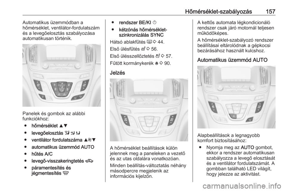 OPEL INSIGNIA 2016.5 Kezelési útmutató (in Hungarian) Hőmérséklet-szabályozás157Automatikus üzemmódban a
hőmérséklet, ventilátor-fordulatszám
és a levegőelosztás szabályozása
automatikusan történik.
Panelek és gombok az alábbi
funkci OPEL INSIGNIA 2016.5 Kezelési útmutató (in Hungarian) Hőmérséklet-szabályozás157Automatikus üzemmódban a
hőmérséklet, ventilátor-fordulatszám
és a levegőelosztás szabályozása
automatikusan történik.
Panelek és gombok az alábbi
funkci