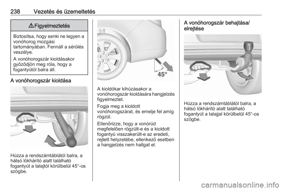 OPEL INSIGNIA 2017  Kezelési útmutató (in Hungarian) 238Vezetés és üzemeltetés9Figyelmeztetés
Biztosítsa, hogy senki ne legyen a
vonóhorog mozgási
tartományában. Fennáll a sérülés
veszélye.
A vonóhorogszár kioldásakor
győződjön meg 