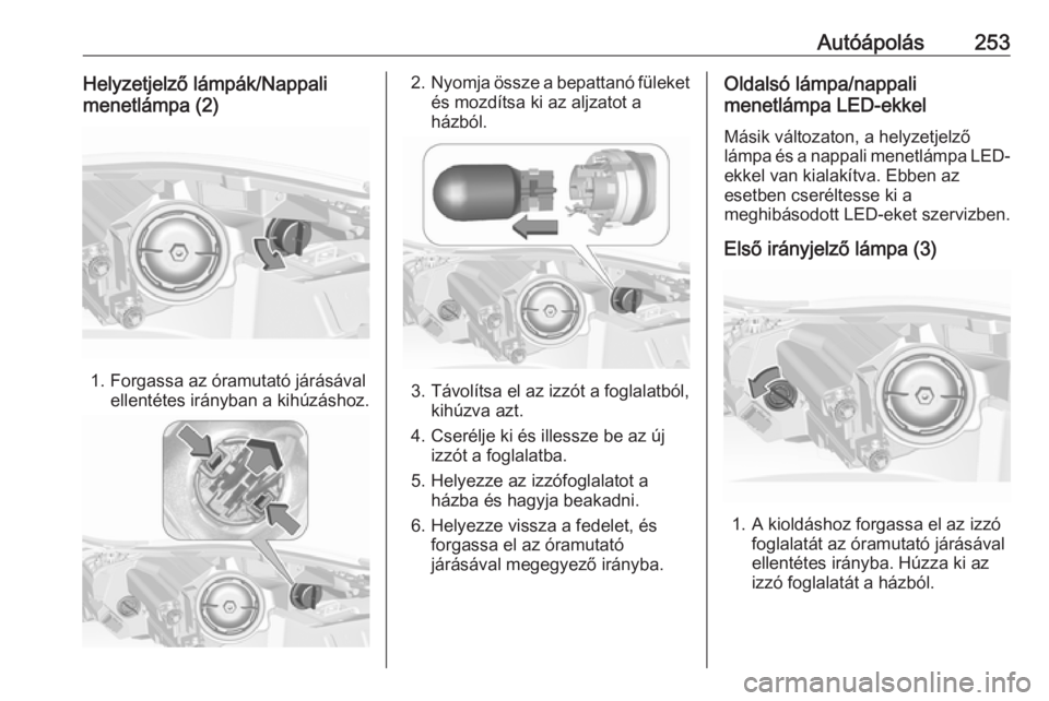 OPEL INSIGNIA 2017  Kezelési útmutató (in Hungarian) Autóápolás253Helyzetjelző lámpák/Nappali
menetlámpa (2)
1. Forgassa az óramutató járásával ellentétes irányban a kihúzáshoz.
2.Nyomja össze a bepattanó füleket
és mozdítsa ki az a