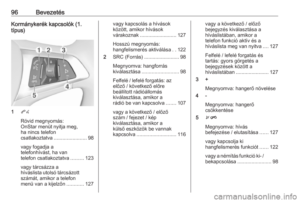 OPEL INSIGNIA BREAK 2018.5  Infotainment kézikönyv (in Hungarian) 96BevezetésKormánykerék kapcsolók (1.
típus)
1 qw
Rövid megnyomás:
OnStar menüt nyitja meg,
ha nincs telefon
csatlakoztatva ....................... 98
vagy fogadja a
telefonhívást, ha van
te