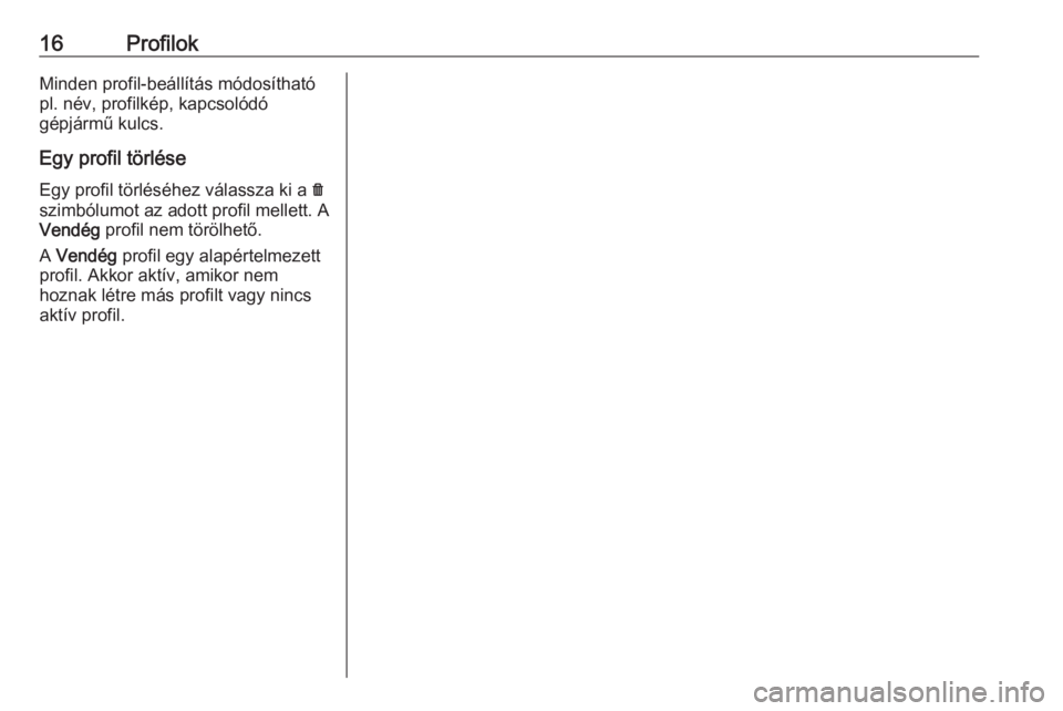 OPEL INSIGNIA BREAK 2019.5  Infotainment kézikönyv (in Hungarian) 16ProfilokMinden profil-beállítás módosítható
pl. név, profilkép, kapcsolódó
gépjármű kulcs.
Egy profil törlése Egy profil törléséhez válassza ki a  f
szimbólumot az adott profil m