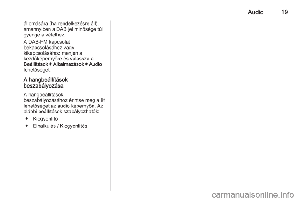 OPEL INSIGNIA BREAK 2019.5  Infotainment kézikönyv (in Hungarian) Audio19állomására (ha rendelkezésre áll),
amennyiben a DAB jel minősége túl
gyenge a vételhez.
A DAB-FM kapcsolat
bekapcsolásához vagy
kikapcsolásához menjen a
kezdőképernyőre és vál