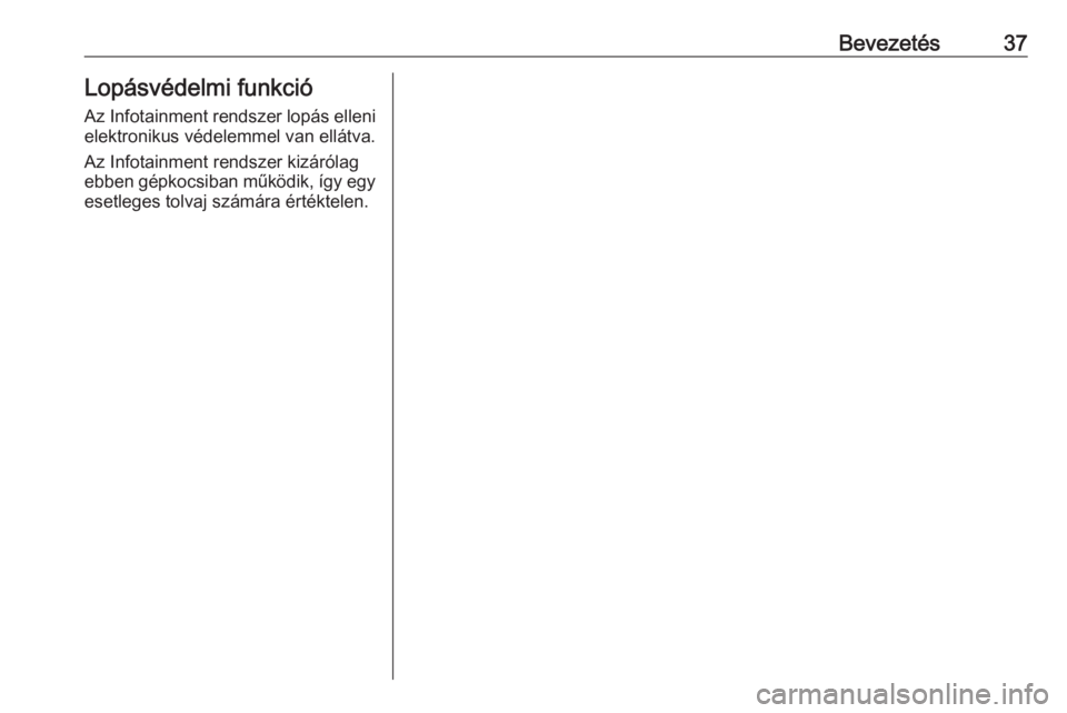 OPEL INSIGNIA BREAK 2019.5  Infotainment kézikönyv (in Hungarian) Bevezetés37Lopásvédelmi funkció
Az Infotainment rendszer lopás elleni
elektronikus védelemmel van ellátva.
Az Infotainment rendszer kizárólag
ebben gépkocsiban működik, így egy
esetleges 