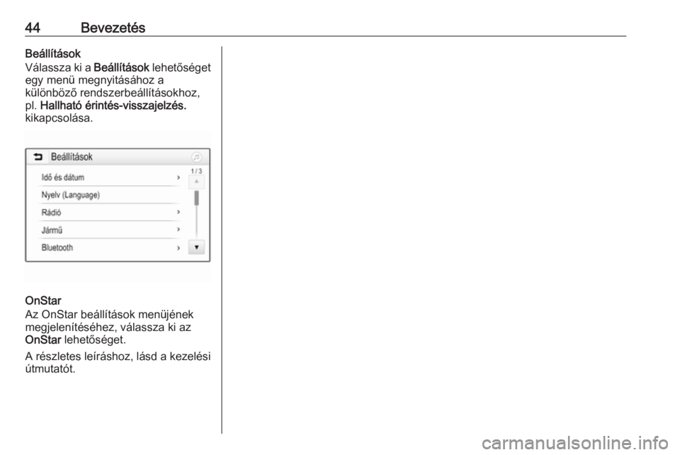 OPEL INSIGNIA BREAK 2019.5  Infotainment kézikönyv (in Hungarian) 44BevezetésBeállítások
Válassza ki a  Beállítások lehetőséget
egy menü megnyitásához a
különböző rendszerbeállításokhoz,
pl.  Hallható érintés-visszajelzés.
kikapcsolása.
OnSt