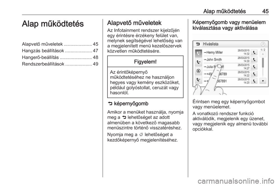 OPEL INSIGNIA BREAK 2019.5  Infotainment kézikönyv (in Hungarian) Alap működtetés45Alap működtetésAlapvető műveletek.....................45
Hangzás beállítások ....................47
Hangerő-beállítás ........................48
Rendszerbeállítások