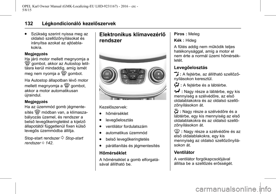 OPEL KARL 2015.75 Kezelési útmutató (in Hungarian) OPEL Karl Owner Manual (GMK-Localizing-EU LHD-9231167) - 2016 - crc -
5/8/15
132 Légkondicionáló kezelőszervek
.Szükség szerint nyissa meg az
oldalsó szellőzőnyílásokat és
irányítsa azok OPEL KARL 2015.75 Kezelési útmutató (in Hungarian) OPEL Karl Owner Manual (GMK-Localizing-EU LHD-9231167) - 2016 - crc -
5/8/15
132 Légkondicionáló kezelőszervek
.Szükség szerint nyissa meg az
oldalsó szellőzőnyílásokat és
irányítsa azok