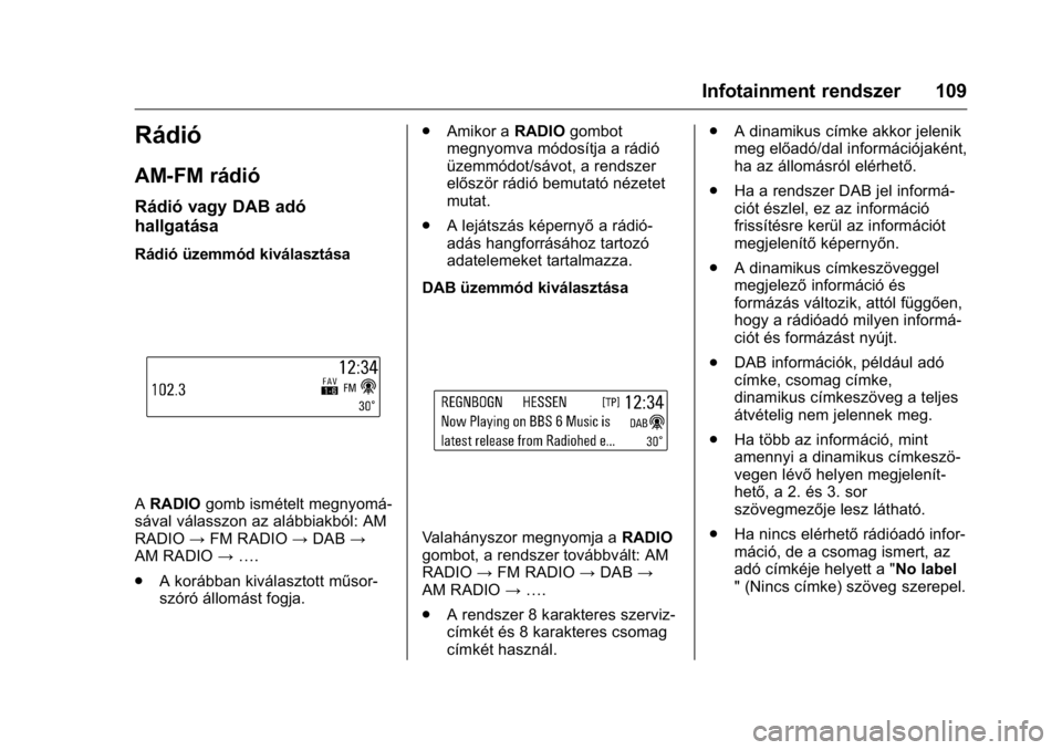 OPEL KARL 2016 Kezelési útmutató (in Hungarian) OPEL Karl Owner Manual (GMK-Localizing-EU LHD-9231167) - 2016 -
CRC - 9/9/15
Infotainment rendszer 109
Rádió
AM-FM rádió
Rádió vagy DAB adó
hallgatása
Rádió üzemmód kiválasztása
ARADIO g OPEL KARL 2016 Kezelési útmutató (in Hungarian) OPEL Karl Owner Manual (GMK-Localizing-EU LHD-9231167) - 2016 -
CRC - 9/9/15
Infotainment rendszer 109
Rádió
AM-FM rádió
Rádió vagy DAB adó
hallgatása
Rádió üzemmód kiválasztása
ARADIO g