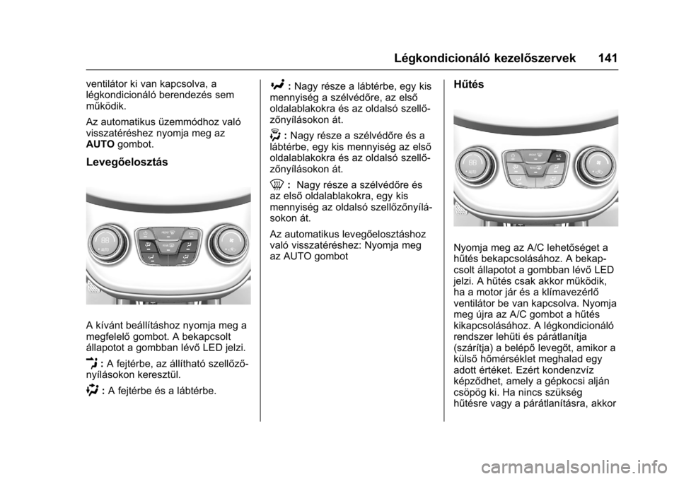 OPEL KARL 2016 Kezelési útmutató (in Hungarian) OPEL Karl Owner Manual (GMK-Localizing-EU LHD-9231167) - 2016 -
CRC - 9/9/15
Légkondicionáló kezelőszervek 141
ventilátor ki van kapcsolva, a
légkondicionáló berendezés sem
működik.
Az auto OPEL KARL 2016 Kezelési útmutató (in Hungarian) OPEL Karl Owner Manual (GMK-Localizing-EU LHD-9231167) - 2016 -
CRC - 9/9/15
Légkondicionáló kezelőszervek 141
ventilátor ki van kapcsolva, a
légkondicionáló berendezés sem
működik.
Az auto