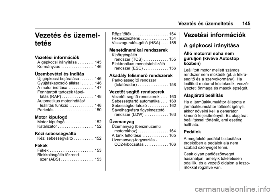 OPEL KARL 2016 Kezelési útmutató (in Hungarian) OPEL Karl Owner Manual (GMK-Localizing-EU LHD-9231167) - 2016 -
CRC - 9/9/15
Vezetés és üzemeltetés 145
Vezetés és üzemel-
tetés
Vezetési információk
A gépkocsi irányítása . . . . . . . OPEL KARL 2016 Kezelési útmutató (in Hungarian) OPEL Karl Owner Manual (GMK-Localizing-EU LHD-9231167) - 2016 -
CRC - 9/9/15
Vezetés és üzemeltetés 145
Vezetés és üzemel-
tetés
Vezetési információk
A gépkocsi irányítása . . . . . . .