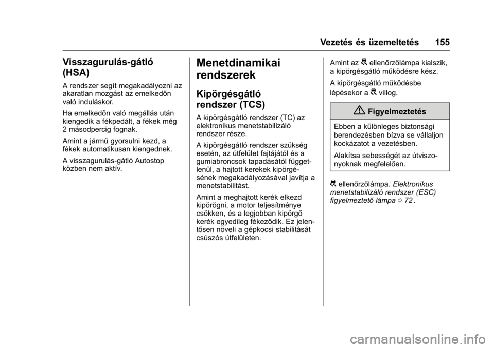 OPEL KARL 2016 Kezelési útmutató (in Hungarian) OPEL Karl Owner Manual (GMK-Localizing-EU LHD-9231167) - 2016 -
CRC - 9/9/15
Vezetés és üzemeltetés 155
Visszagurulás-gátló
(HSA)
A rendszer segít megakadályozni az
akaratlan mozgást az emel OPEL KARL 2016 Kezelési útmutató (in Hungarian) OPEL Karl Owner Manual (GMK-Localizing-EU LHD-9231167) - 2016 -
CRC - 9/9/15
Vezetés és üzemeltetés 155
Visszagurulás-gátló
(HSA)
A rendszer segít megakadályozni az
akaratlan mozgást az emel