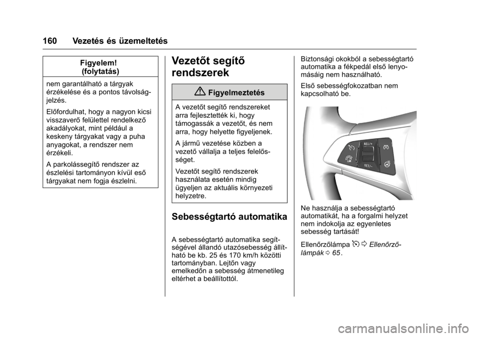 OPEL KARL 2016  Kezelési útmutató (in Hungarian) OPEL Karl Owner Manual (GMK-Localizing-EU LHD-9231167) - 2016 -
CRC - 9/9/15
160 Vezetés és üzemeltetés
Figyelem!(folytatás)
nem garantálható a tárgyak
érzékelése és a pontos távolság-
j