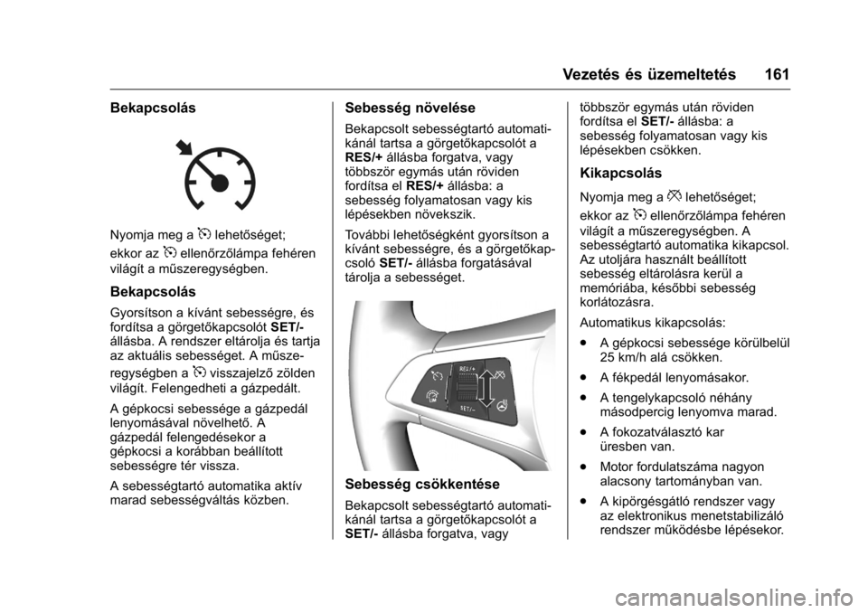 OPEL KARL 2016  Kezelési útmutató (in Hungarian) OPEL Karl Owner Manual (GMK-Localizing-EU LHD-9231167) - 2016 -
CRC - 9/9/15
Vezetés és üzemeltetés 161
Bekapcsolás
Nyomja meg a5lehetőséget;
ekkor az
5ellenőrzőlámpa fehéren
világít a m