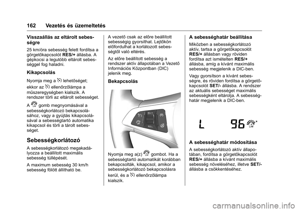 OPEL KARL 2016  Kezelési útmutató (in Hungarian) OPEL Karl Owner Manual (GMK-Localizing-EU LHD-9231167) - 2016 -
CRC - 9/9/15
162 Vezetés és üzemeltetés
Visszaállás az eltárolt sebes-
ségre
25 km/óra sebesség felett fordítsa a
görgetőka