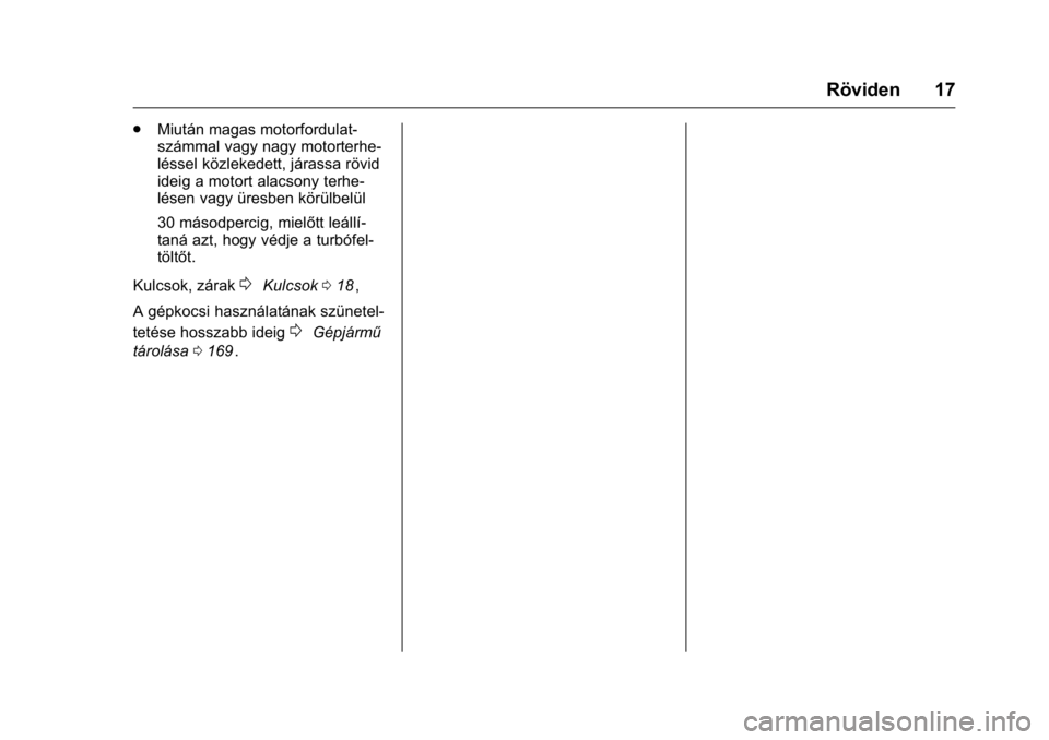 OPEL KARL 2016  Kezelési útmutató (in Hungarian) OPEL Karl Owner Manual (GMK-Localizing-EU LHD-9231167) - 2016 -
CRC - 9/9/15
Röviden 17
.Miután magas motorfordulat-
számmal vagy nagy motorterhe-
léssel közlekedett, járassa rövid
ideig a moto