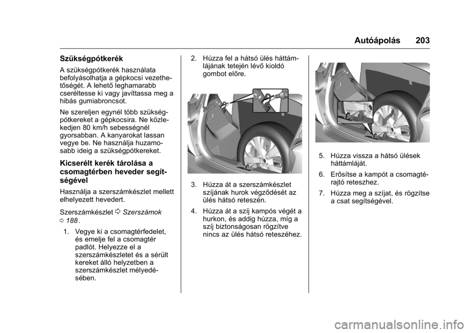OPEL KARL 2016 Kezelési útmutató (in Hungarian) OPEL Karl Owner Manual (GMK-Localizing-EU LHD-9231167) - 2016 -
CRC - 9/9/15
Autóápolás 203
Szükségpótkerék
A szükségpótkerék használata
befolyásolhatja a gépkocsi vezethe-
tőségét. A OPEL KARL 2016 Kezelési útmutató (in Hungarian) OPEL Karl Owner Manual (GMK-Localizing-EU LHD-9231167) - 2016 -
CRC - 9/9/15
Autóápolás 203
Szükségpótkerék
A szükségpótkerék használata
befolyásolhatja a gépkocsi vezethe-
tőségét. A