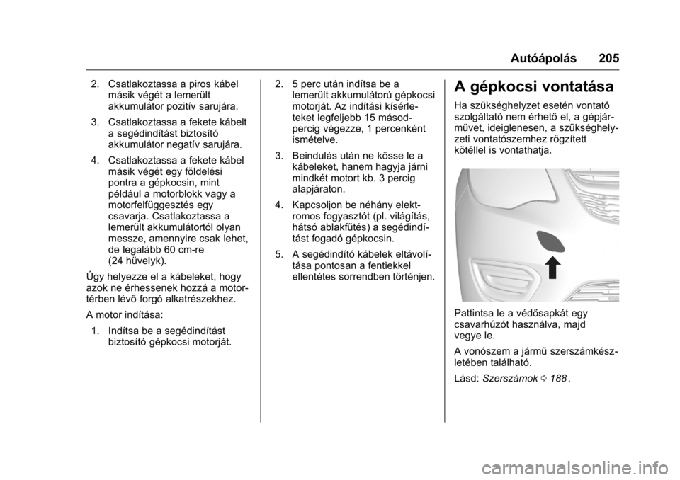 OPEL KARL 2016 Kezelési útmutató (in Hungarian) OPEL Karl Owner Manual (GMK-Localizing-EU LHD-9231167) - 2016 -
CRC - 9/9/15
Autóápolás 205
2. Csatlakoztassa a piros kábelmásik végét a lemerült
akkumulátor pozitív sarujára.
3. Csatlakozt OPEL KARL 2016 Kezelési útmutató (in Hungarian) OPEL Karl Owner Manual (GMK-Localizing-EU LHD-9231167) - 2016 -
CRC - 9/9/15
Autóápolás 205
2. Csatlakoztassa a piros kábelmásik végét a lemerült
akkumulátor pozitív sarujára.
3. Csatlakozt