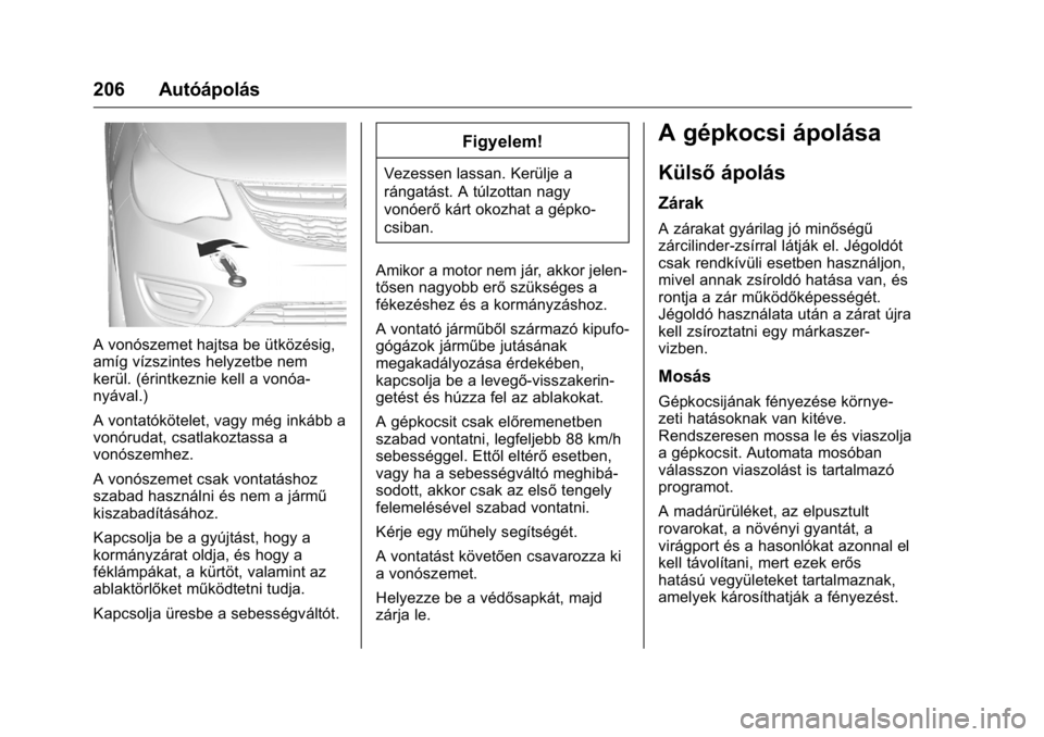OPEL KARL 2016 Kezelési útmutató (in Hungarian) OPEL Karl Owner Manual (GMK-Localizing-EU LHD-9231167) - 2016 -
CRC - 9/9/15
206 Autóápolás
A vonószemet hajtsa be ütközésig,
amíg vízszintes helyzetbe nem
kerül. (érintkeznie kell a vonóa OPEL KARL 2016 Kezelési útmutató (in Hungarian) OPEL Karl Owner Manual (GMK-Localizing-EU LHD-9231167) - 2016 -
CRC - 9/9/15
206 Autóápolás
A vonószemet hajtsa be ütközésig,
amíg vízszintes helyzetbe nem
kerül. (érintkeznie kell a vonóa