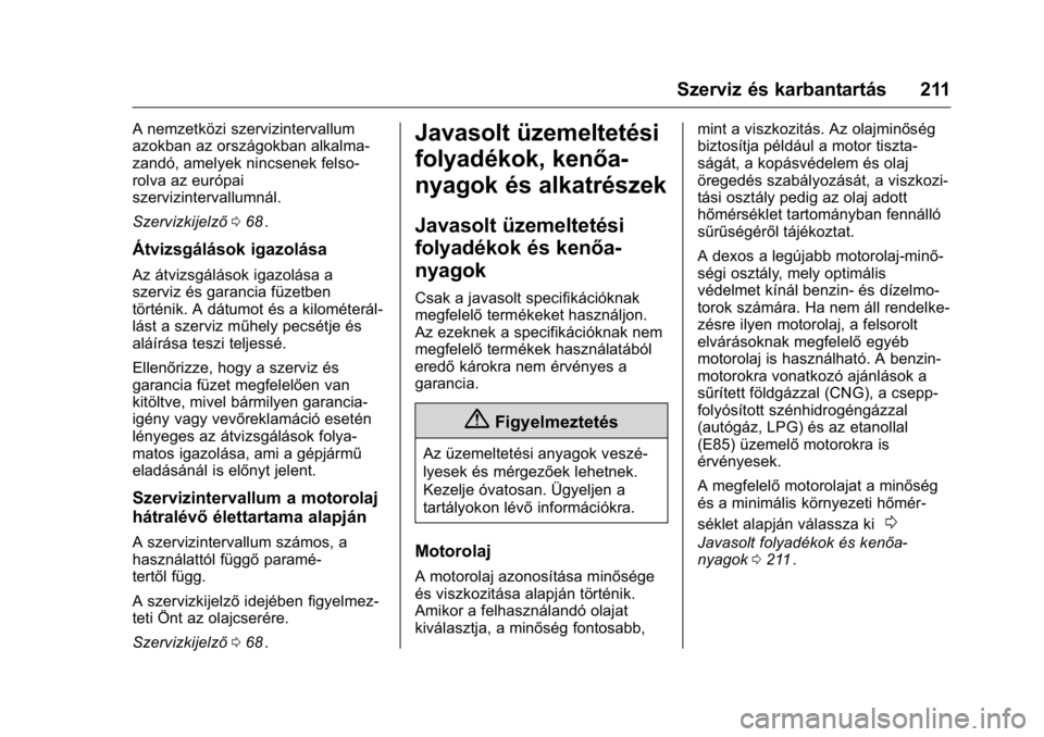 OPEL KARL 2016 Kezelési útmutató (in Hungarian) OPEL Karl Owner Manual (GMK-Localizing-EU LHD-9231167) - 2016 -
CRC - 9/9/15
Szerviz és karbantartás 211
A nemzetközi szervizintervallum
azokban az országokban alkalma-
zandó, amelyek nincsenek f OPEL KARL 2016 Kezelési útmutató (in Hungarian) OPEL Karl Owner Manual (GMK-Localizing-EU LHD-9231167) - 2016 -
CRC - 9/9/15
Szerviz és karbantartás 211
A nemzetközi szervizintervallum
azokban az országokban alkalma-
zandó, amelyek nincsenek f