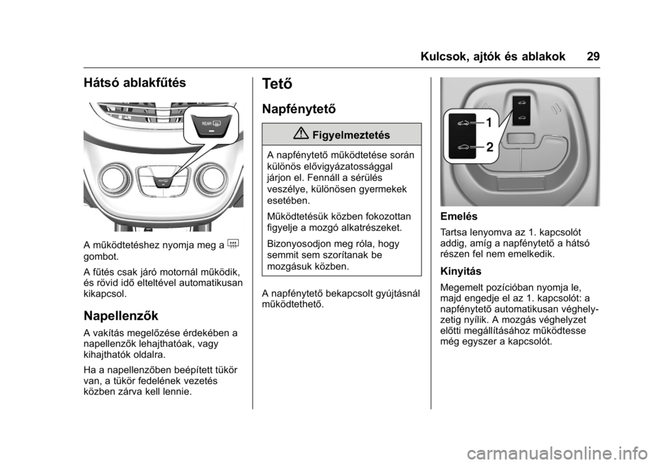 OPEL KARL 2016 Kezelési útmutató (in Hungarian) OPEL Karl Owner Manual (GMK-Localizing-EU LHD-9231167) - 2016 -
CRC - 9/9/15
Kulcsok, ajtók és ablakok 29
Hátsó ablakfűtés
A működtetéshez nyomja meg a+
gombot.
A fűtés csak járó motorná OPEL KARL 2016 Kezelési útmutató (in Hungarian) OPEL Karl Owner Manual (GMK-Localizing-EU LHD-9231167) - 2016 -
CRC - 9/9/15
Kulcsok, ajtók és ablakok 29
Hátsó ablakfűtés
A működtetéshez nyomja meg a+
gombot.
A fűtés csak járó motorná
